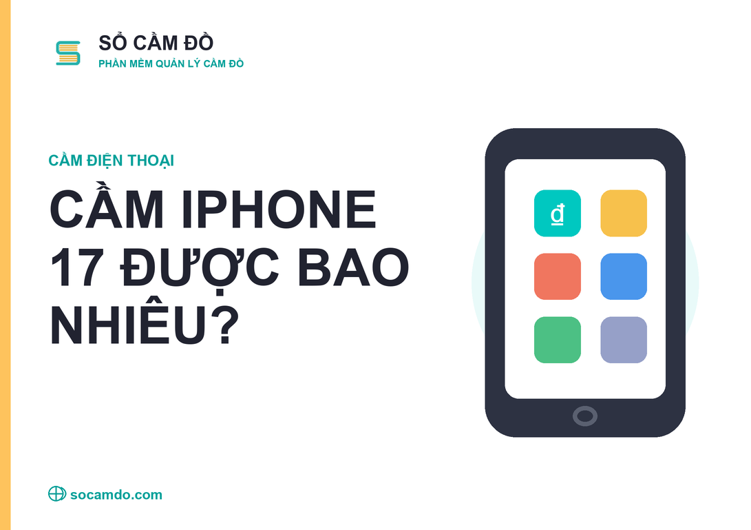 Cầm iPhone 17 được bao nhiêu tiền? Bảng giá và lưu ý 2026
